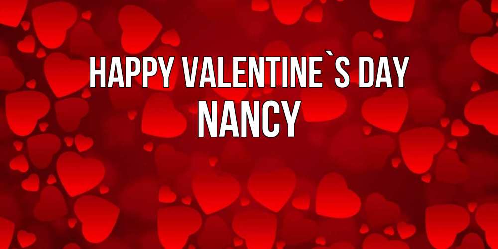 Greetings card с именем, Nancy Happy Valentine`s Day новые бесплатные открытки на 14 февраля, день всех влюбленных Greetings with text for free download 